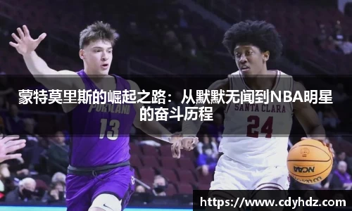 蒙特莫里斯的崛起之路：从默默无闻到NBA明星的奋斗历程