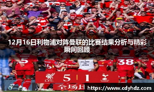 12月16日利物浦对阵曼联的比赛结果分析与精彩瞬间回顾
