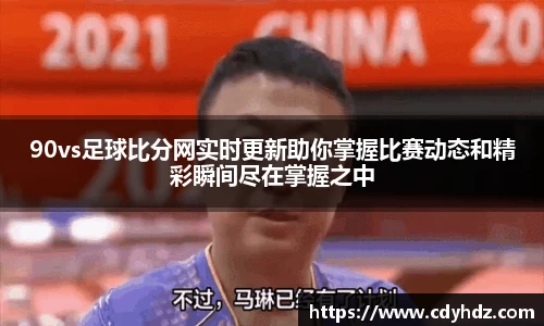 90vs足球比分网实时更新助你掌握比赛动态和精彩瞬间尽在掌握之中