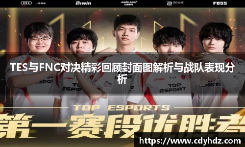 TES与FNC对决精彩回顾封面图解析与战队表现分析