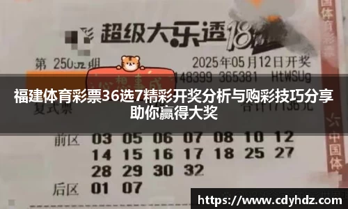 福建体育彩票36选7精彩开奖分析与购彩技巧分享助你赢得大奖